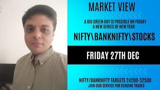 NIFTY\BNF\STOCK VIEWS FOR FRIDAY 27TH DECEMBER| A GREEN FRIDAY POSSIBLE? SUPPORT AND RESISTENCE?