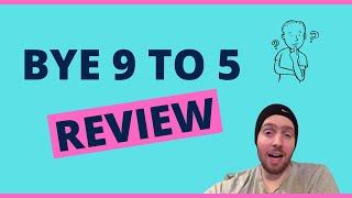 Bye 9 To 5 Review - Is This Course Legit?