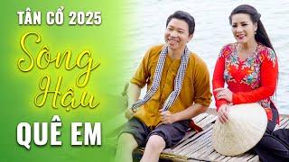 Tân Cổ Tình Yêu 2025 Sông Hậu Quê Em  Phương Thúy ft Thanh Nhường  Ca Cổ Cải Lương Hơi Dài