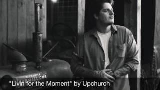 "Livin for the moment" by Upchurch (AUDIO)