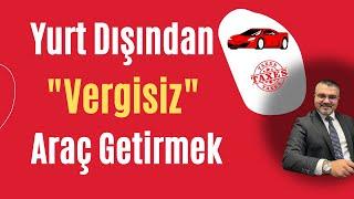 Yurt dışından araba almak / Yabancı plakalı otomobili vergisiz getirmek / Bedelsiz araç ithalatı