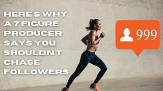 Heres why a 7 figure producer says you shouldnt chase followers