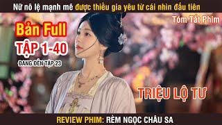 Review Phim: Rèm Ngọc Châu Sa (Bản Full) 1-40 | Triệu Lộ Tư | Lưu Vũ Ninh | Đường Hiểu Thiên