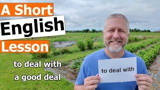 Learn the English Phrases "to deal with" and "a good deal"