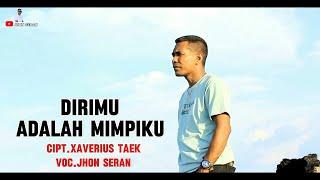 DIRIMU ADALAH MIMPIKU Voc.Jhon Seran Cipt.Xaverius Taek