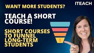 Teaching Short Courses To Attract Long-Term Students for Your Independent Online Teaching Business