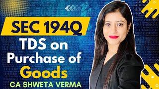 7) Sec 194Q | TDS on Purchase of Goods | FY 2024-25 | CA Shweta Verma |