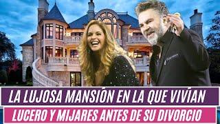 La lujosa mansión en la que vivían Lucero y Mijares antes de su divorcio