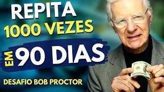 DESAFIO BOB PROCTOR - REPITA 1000 VEZES EM 90 DIAS PARA PROSPERIDADE