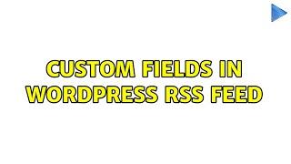 Custom fields in WordPress RSS feed (4 Solutions!!)