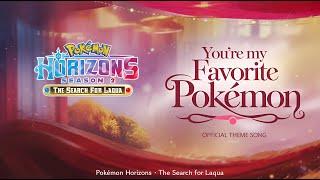 (Official Theme Song) "You're My Favorite Pokémon" Pokémon Horizons  Season 2 The Search for Laqua!