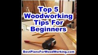 Top 5 Woodworking Tips For Beginners - Best Plans For WoodWorking