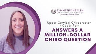 Upper Cervical Chiropractor in Cedar Park Answers a Million-dollar Chiro Question