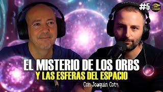 Gran Misterio Podcast #5 El Misterio de los ORBS y ESFERAS del Espacio - Joaquín Cot