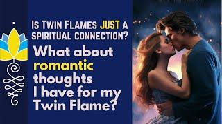 Is 'Twin Flames' JUST a spiritual connection? What about romantic thoughts I have for mine?