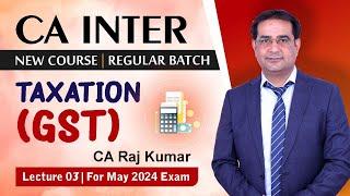 CA INTER (New Course) Group -01 | Tax-GST | By CA Raj Kumar | Lect.03