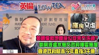 英倫lowtea EP168 英國倫敦地鐵座位從來冇洗過，污糟到你唔信！政府明年落實取消強積金對沖安排，香港會否出現公司炒人潮？劏房波搵水無方，商家市民軟對抗撳實荷包！香港政府財赤直指3千億！