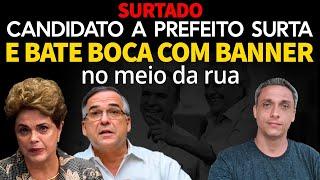 Surtado - Candidato a prefeito surta e começa a beter boca com Banner no meio da rua HAHAHAHA