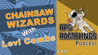 Chainsaw Wizards.... - RPG Ramblings with Levi Combs