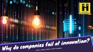 Why companies FAIL at INNOVATION? with James Lenz // Humanités