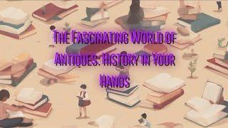 The Fascinating World of Antiques: History in Your Hands