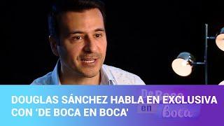 Douglas Sánchez habla en exclusiva con 'De Boca en Boca': “Nos daban sobros de comida”