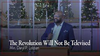 Rev. Daryl P. Lobban – "The Revolution Will Not Be Televised;" Dec. 18, 2022