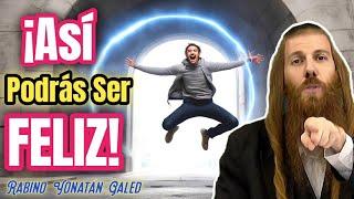 ¡Sólo ASÍ Podrás ser FELIZ! | Rabino Yonatán Galed