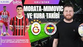 Galatasaray vs AZ, Fenerbahçe vs Anderlecht Kuraları... Morata Denemesi, Osayi Yerine Mimovic...