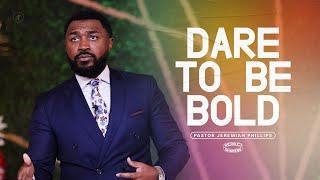 Dare To Be Bold | Pastor Jeremiah Phillips