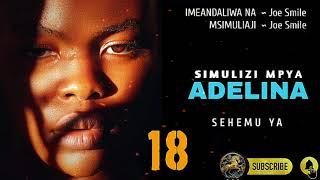 ADELINA ~ Part 18 'A'  SIMULIZI MPYA By Joe Smile#ankojay #jotitv #mkojani #ayotv #azamtv #mwakatobe