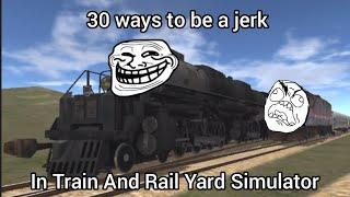 30 ways to be a jerk in Train And Rail Yard Simulator