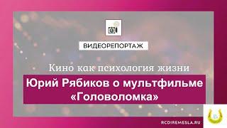 Ремесла в объективе / Реабилитанты нашего центра / Юрий Рябиков киноэкскурс по мультику Головоломка