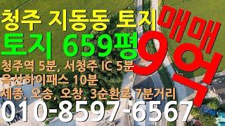 청주 지동동 토지 659평 매매9억 청주역5분, 서청주IC 5분, 청주 ic 5분, 옥산하이패스10분, 2순환로-3순환로7분거리 위치 창고등 입지최적!!