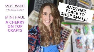 A Cherry On Top Crafts! Shop Small. Mini Haul / Unboxing!