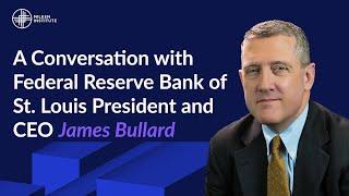 A Conversation with Federal Reserve Bank of St. Louis President and CEO James Bullard