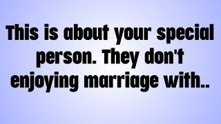  This is about your special person. They don't enjoying marriage with..