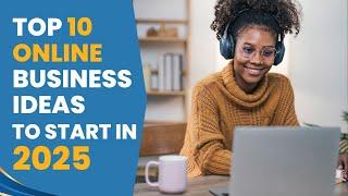 Top 10 Online Business Ideas to Start in 2025!