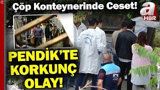 Pendik'te Korkunç Olay! 2 Ayrı Çöp Konteynerinde  Erkek Cesedi Bulundu | A Haber