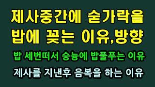 제사중간에 숟가락을 밥에 꽂는 이유와 방향, 밥을 세번 떠서 숭늉에 푸는 이유, 음복을 하는 이유/청곡의 니캉내캉