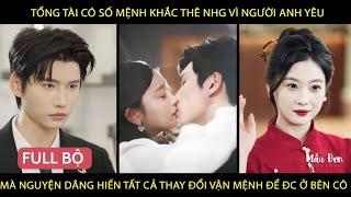 Tổng tài có số khắc thê vì người anh yêu mà nguyện dâng hiến tất cả thay đổi vận mệnh để đc ở bên cô
