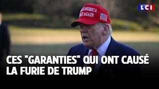 Ces "garanties" qui ont causé la furie de Trump ｜LCI