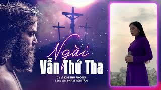 NGÀI VẪN THỨ THA | KIM THU PHONG | Sáng tác: Phạm Tôn Tẫn| Thánh Ca