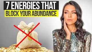 7 Energies that Block Your ABUNDANCE and How to Deal with Them