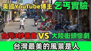 美國YouTube博主乞丐實驗，台灣3秒被關懷，大陸卻傳來最悲慘一幕！台灣最美的風景是人