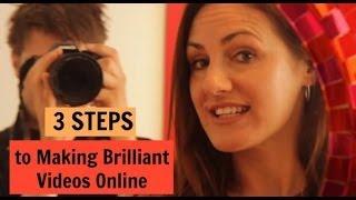 3 Steps to Making Brilliant Videos Online