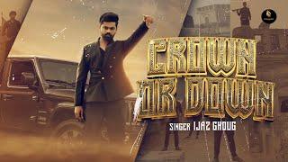 CROWN OR DOWN | IJAZ GHOUG ( OFFICIAL VIDEO ) DIRECTOR SARDAR SHOAIB NEW LATEST  SONG  2024