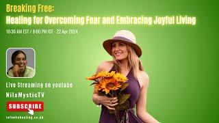 Breaking Free: Healing for Overcoming Fear and Embracing Joyful Living