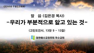 [곡수교회] 우리가 부분적으로 알고 있는 것 - 김은경 목사 주일오전예배 (2024.9.8)