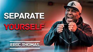 SEPARATE YOURSELF - Motivational Speech by Eric Thomas | Motivational Video